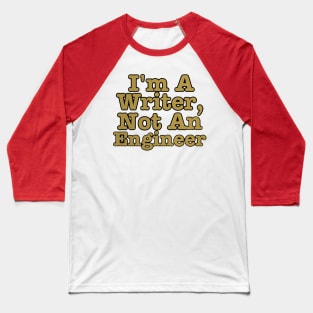 I'm A Writer, Not An Engineer Baseball T-Shirt